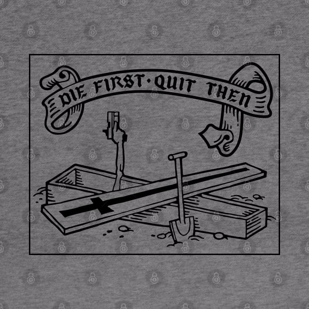 Die first, quit then - black by GRIM GENT